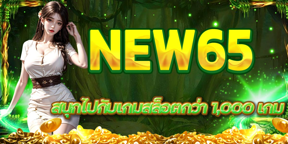 NEW65 สนุกไปกับเกมสล็อตกว่า 1,000 เกม
