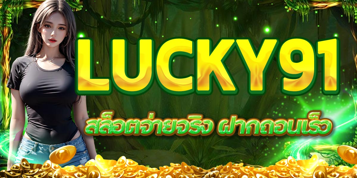 LUCKY91 สล็อตจ่ายจริง ฝากถอนเร็ว